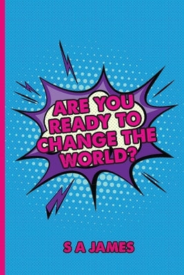 Are You Ready To Change The World by James, S. a.