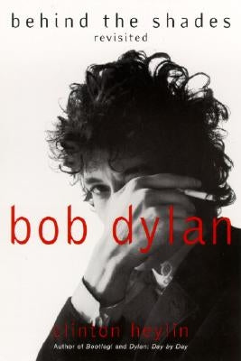 Bob Dylan: Behind the Shades Revisited by Heylin, Clinton