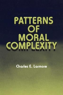 Patterns of Moral Complexity by Larmore, Charles E.