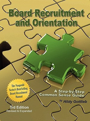 Board Recruitment and Orientation: A Step-By-Step, Common Sense Guide 3rd Edition by Gottlieb, Hildy
