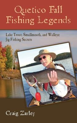 Quetico Fall Fishing Legends: Lake Trout, Smallmouth, and Walleye Jig Fishing Secrets by Zarley, Craig