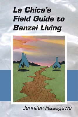 La Chica's Field Guide to Banzai Living by Hasegawa, Jennifer