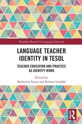 Language Teacher Identity in Tesol: Teacher Education and Practice as Identity Work by Yazan, Bedrettin