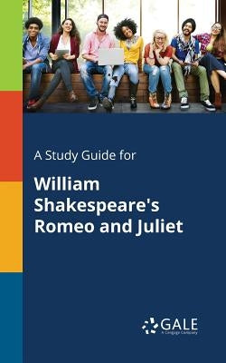 A Study Guide for William Shakespeare's Romeo and Juliet by Gale, Cengage Learning