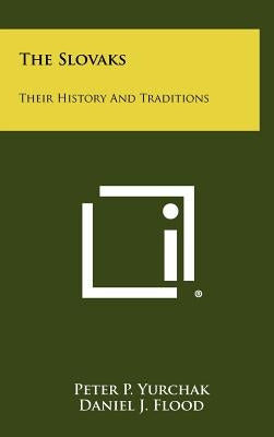 The Slovaks: Their History and Traditions by Yurchak, Peter P.