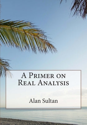 A Primer on Real Analysis by Sultan, Alan