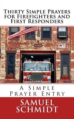 Thirty Simple Prayers for Firefighters and First Responders by Schmidt, Samuel Lee