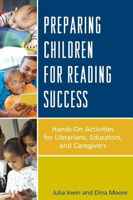 Preparing Children for Reading Success: Hands-On Activities for Librarians, Educators, and Caregivers by Irwin, Julia