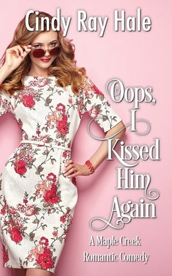 Oops, I Kissed Him Again: A Maple Creek Romantic Comedy by Hale, Cindy Ray