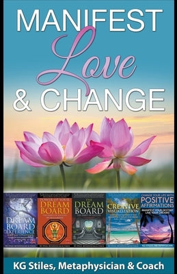 Manifest Love & Change by Stiles, Kg