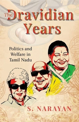 The Dravidian Years: Politics and Welfare in Tamil Nadu by Narayan, S.