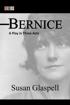 Bernice: A Play in Three Acts by Glaspell, Susan