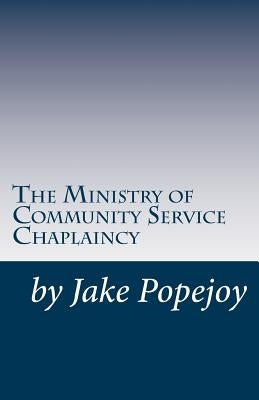 The Successful Ministry of Community Service Chaplaincy: Successfully pastoring a community in our present age. by Popejoy, Jake
