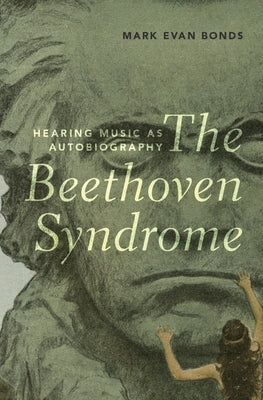 The Beethoven Syndrome: Hearing Music as Autobiography by Bonds, Mark Evan