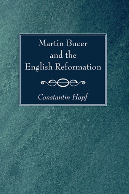 Martin Bucer and the English Reformation by Hopf, Constantin