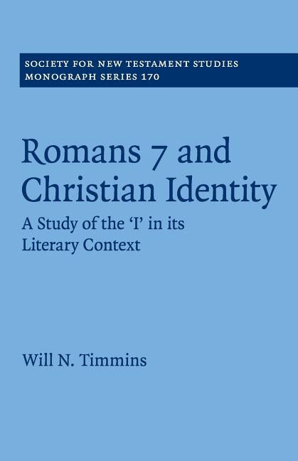 Romans 7 and Christian Identity: A Study of the 'i' in Its Literary Context by Timmins, Will N.