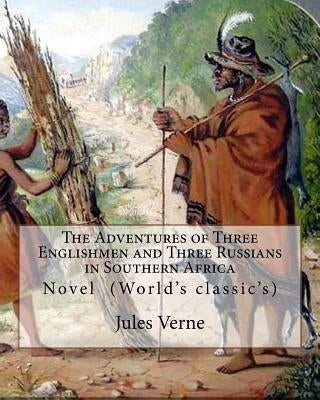 The Adventures of Three Englishmen and Three Russians in Southern Africa.By: Jules Verne, translated by Ellen E. Frewer (1848-1940): Novel (World's cl by Frewer, Ellen E.