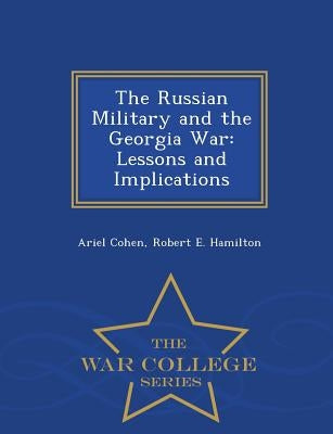 The Russian Military and the Georgia War: Lessons and Implications - War College Series by Cohen, Ariel