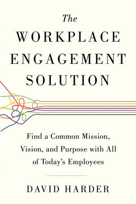 The Workplace Engagement Solution: Find a Common Mission, Vision and Purpose with All of Today's Employees by Harder, David