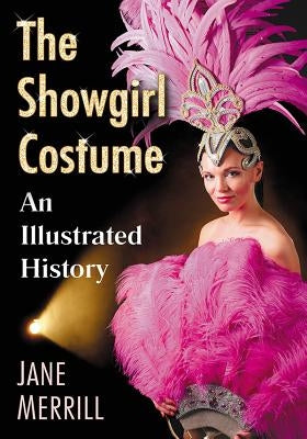 The Showgirl Costume: An Illustrated History by Merrill, Jane