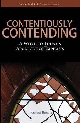 Contentiously Contending: A Word to Today's Apologetics Emphasis by Bosch, Anton