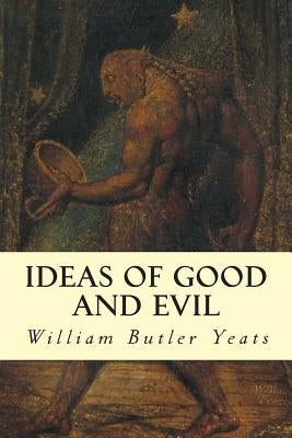 Ideas of Good and Evil by Yeats, William Butler