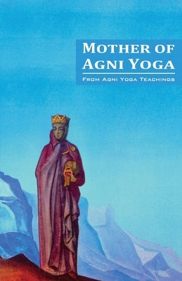 Mother of Agni Yoga by Society, Agni Yoga