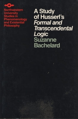 A Study of Husserl's Formal and Transcendental Logic by Bachelard, Suzanne