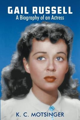 Gail Russell: A biography of an actress by Motsinger, K. C.