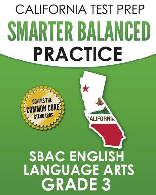 CALIFORNIA TEST PREP Smarter Balanced Practice SBAC English Language Arts Grade 3: Preparation for the Smarter Balanced ELA Tests by Hawas, C.