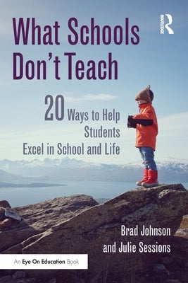 What Schools Don't Teach: 20 Ways to Help Students Excel in School and Life by Johnson, Brad