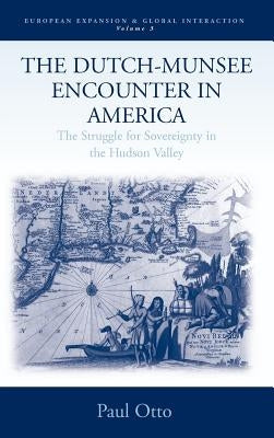The Dutch-Munsee Encounter in America: The Struggle for Sovereignty in the Hudson Valley by Otto, Paul