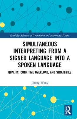 Simultaneous Interpreting from a Signed Language into a Spoken Language: Quality, Cognitive Overload, and Strategies by Wang, Jihong