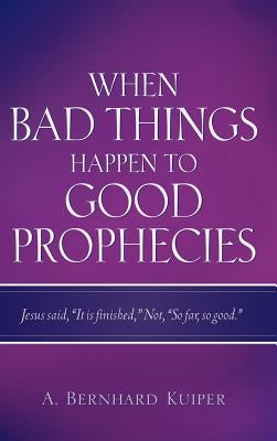When Bad Things Happen To Good Prophecies by Kuiper, A. Bernhard