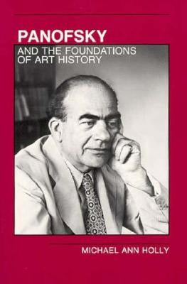 Panofsky and the Foundations of Art History by Holly, Michael Ann
