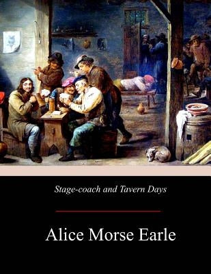 Stage-coach and Tavern Days by Earle, Alice Morse