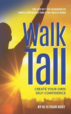 Walk Tall: Create Your Own Self-Confidence by Ki Is Your Host