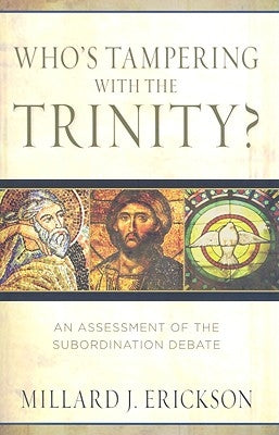 Who's Tampering with the Trinity?: An Assessment of the Subordination Debate by Erickson, Millard
