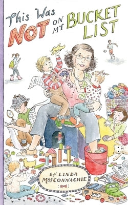 This Was Not on My Bucket List!: Navigating Old School Grandparenting in a Newfangled World by Macconnachie, Linda
