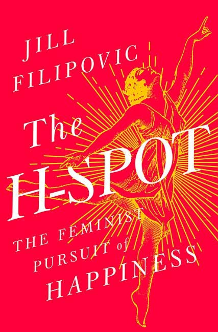 The H-Spot: The Feminist Pursuit of Happiness by Filipovic, Jill