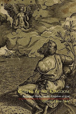 The Gospel of the Kingdom: Scriptural Studies in the Kingdom of God by Ladd, George Eldon