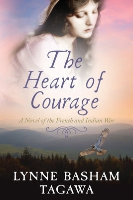The Heart of Courage: A Novel of the French and Indian War by Tagawa, Lynne B.