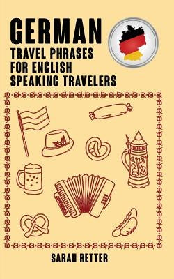 German: Travel Phrases for English Speaking Travelers: The most needed 1.000 phrases when traveling in German speaking countri by Retter, Sarah