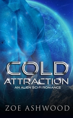 Cold Attraction: An Alien Sci-Fi Romance by Ashwood, Zoe