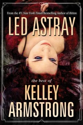 Led Astray: The Best of Kelley Armstrong by Armstrong, Kelley