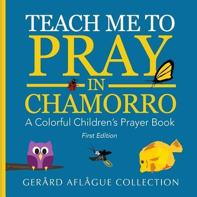 Teach Me to Pray in Chamorro: A Colorful Children's Prayer Book by Aflague, Gerard