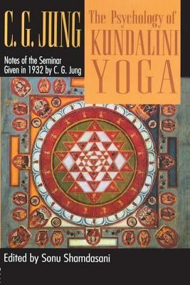 The Psychology of Kundalini Yoga: Notes of the Seminar Given in 1932 by Shamdasani, Sonu