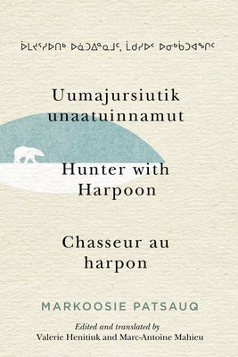 Uumajursiutik Unaatuinnamut / Hunter with Harpoon / Chasseur Au Harpon: Volume 99 by Patsauq, Markoosie