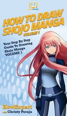 How To Draw Shojo Manga: Your Step By Step Guide To Drawing Shojo Manga VOLUME 1 by Howexpert