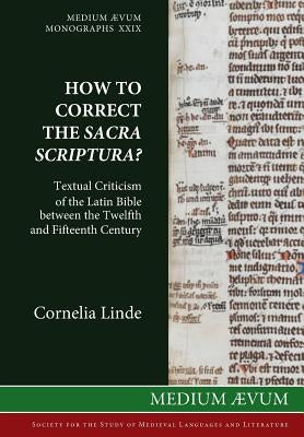 How to Correct the Sacra Scriptura? Textual Criticism of the Latin Bible between the Twelfth and Fifteenth Century by Linde, Cornelia